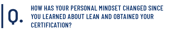 How has your personal mindset changed since you learned about Lean and obtained your certification?
